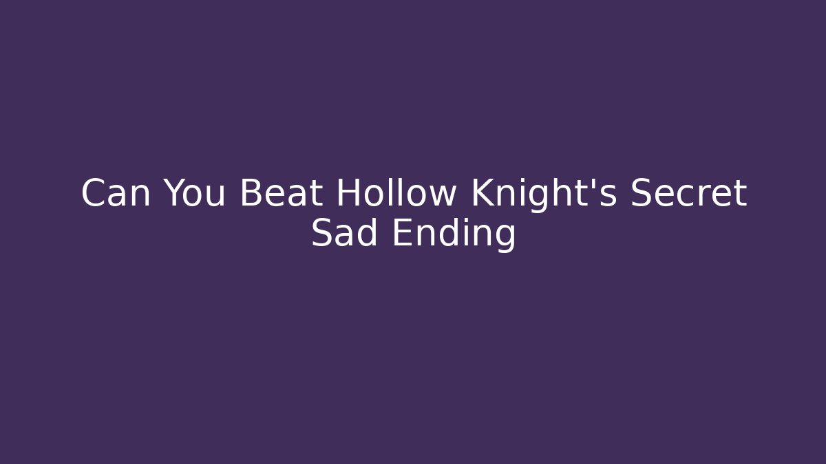 Can You Beat Hollow Knight’s Secret Sad Ending
