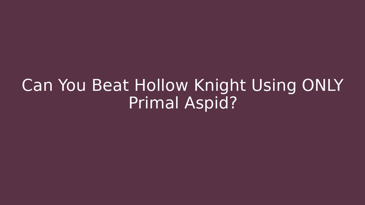 Can You Beat Hollow Knight Using ONLY Primal Aspid?