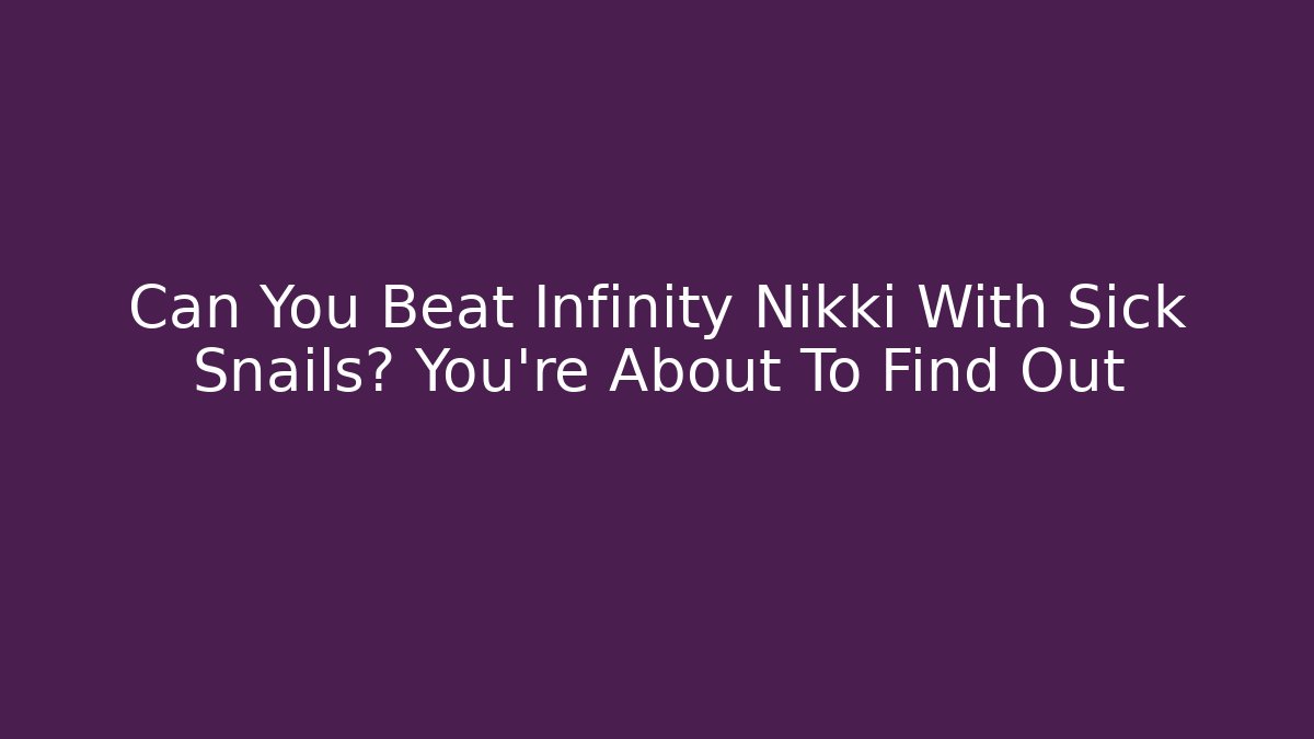 Can You Beat Infinity Nikki With Sick Snails? You're About To Find Out