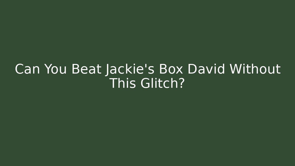Can You Beat Jackie's Box David Without This Glitch?