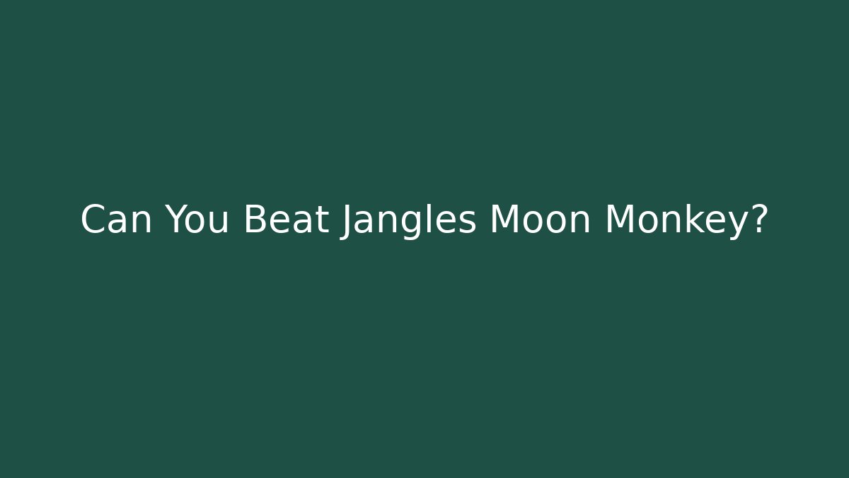 Can You Beat Jangles Moon Monkey?