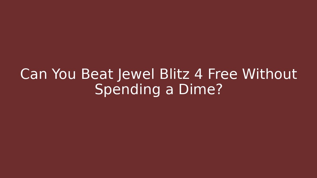 Can You Beat Jewel Blitz 4 Free Without Spending a Dime?