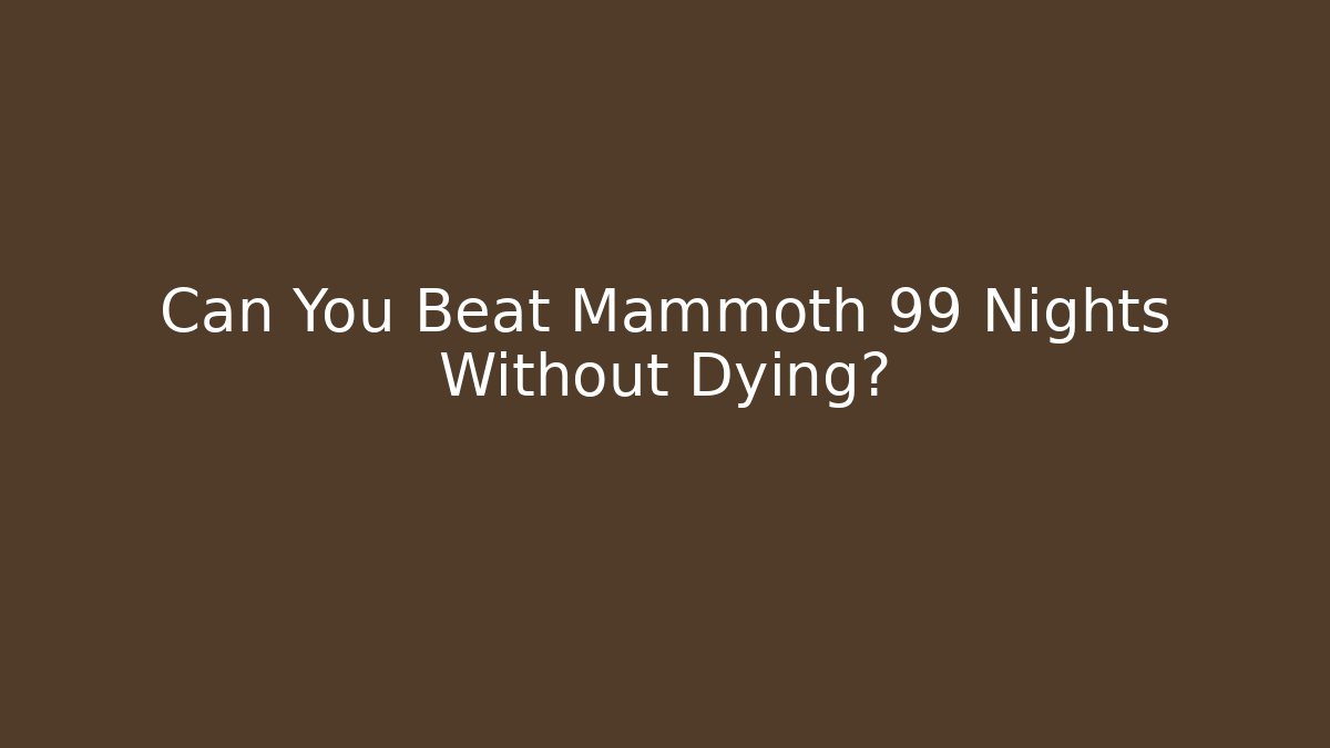Can You Beat Mammoth 99 Nights Without Dying?