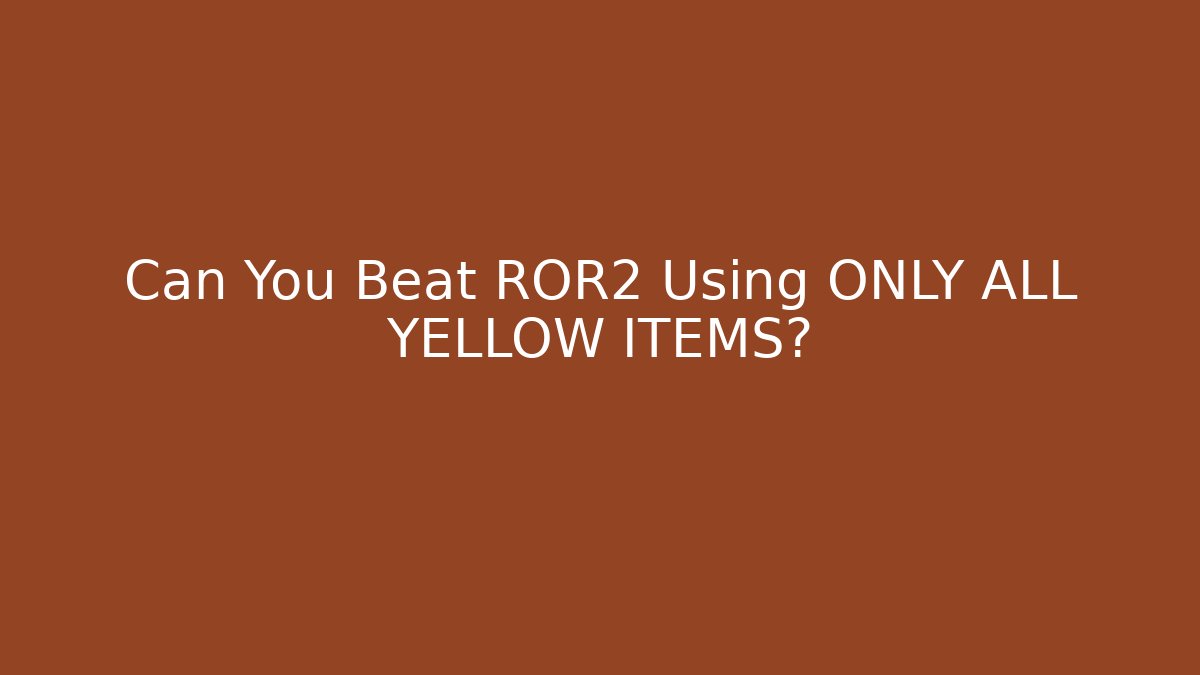 Can You Beat ROR2 Using ONLY ALL YELLOW ITEMS?