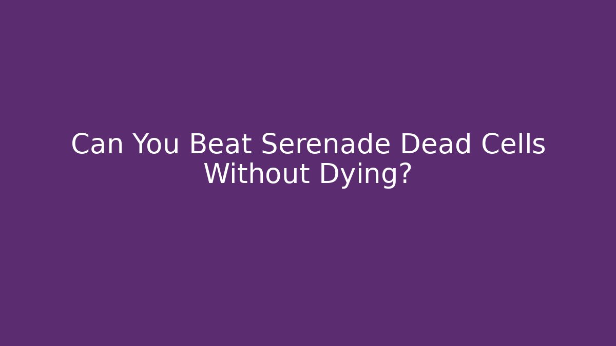 Can You Beat Serenade Dead Cells Without Dying?