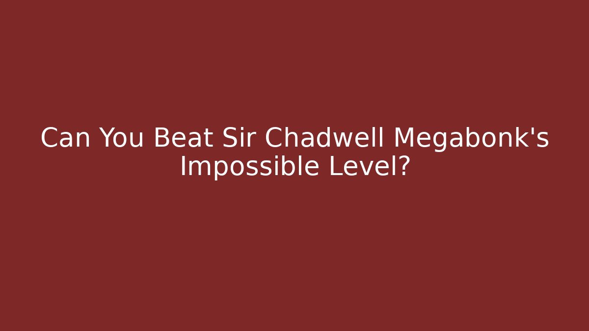 Can You Beat Sir Chadwell Megabonk's Impossible Level? - The Family Holidays