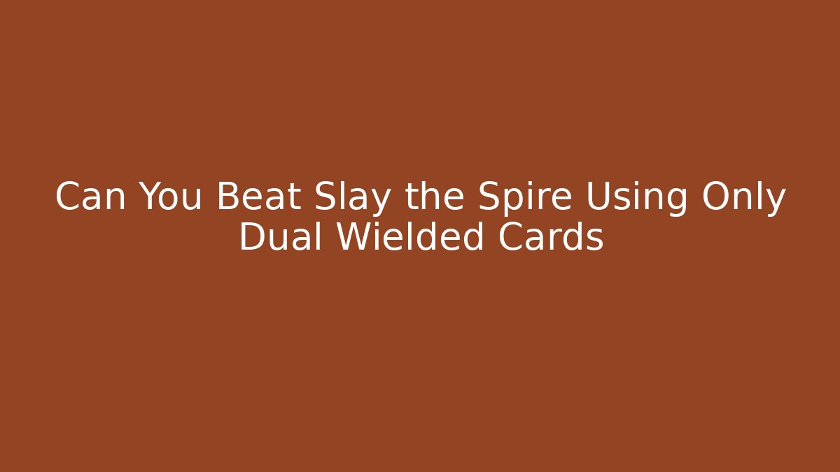 Can You Beat Slay the Spire Using Only Dual Wielded Cards