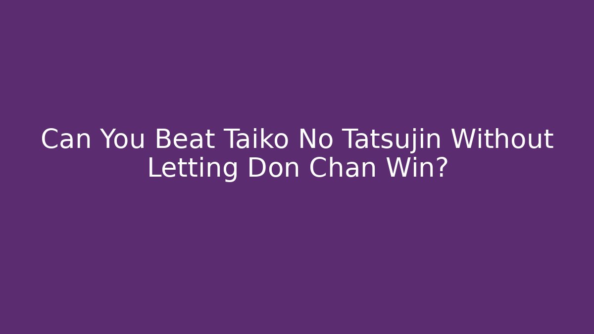 Can You Beat Taiko No Tatsujin Without Letting Don Chan Win?
