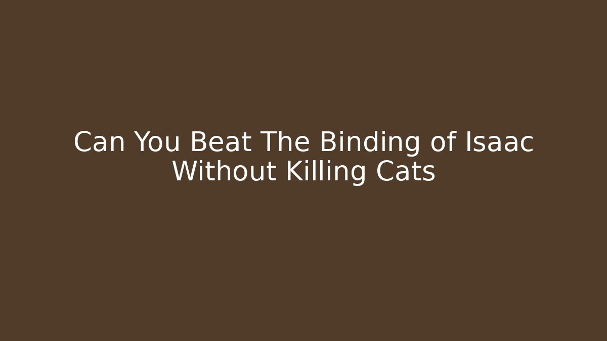Can You Beat The Binding of Isaac Without Killing Cats
