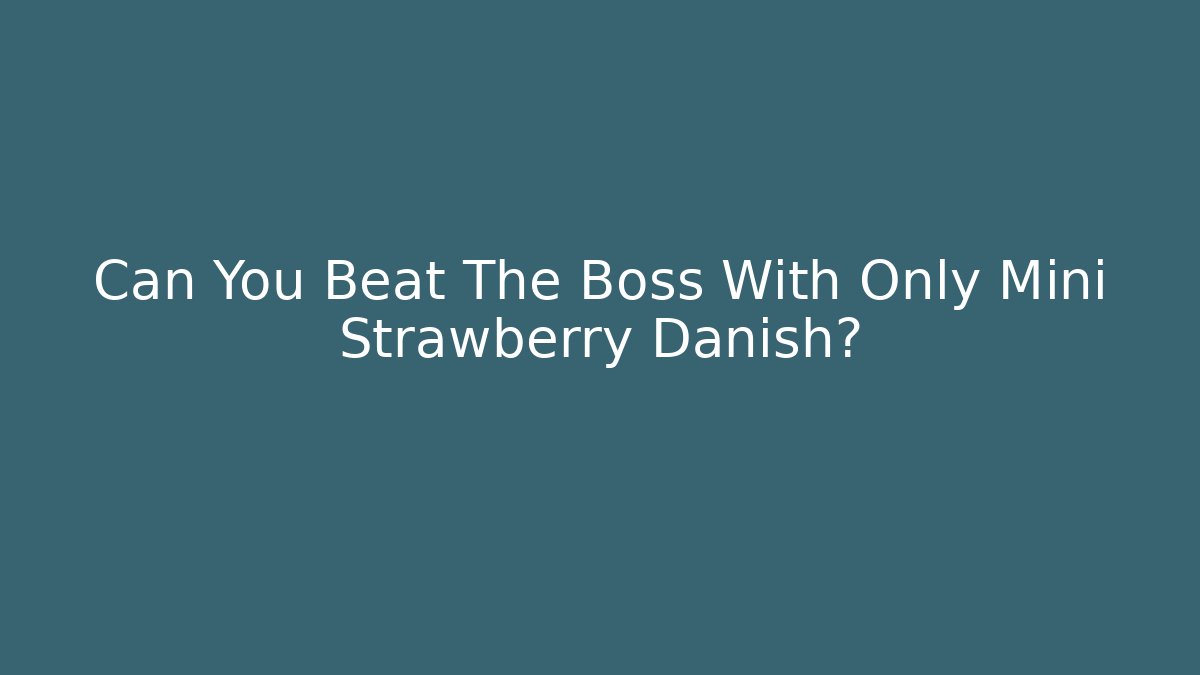 Can You Beat The Boss With Only Mini Strawberry Danish?