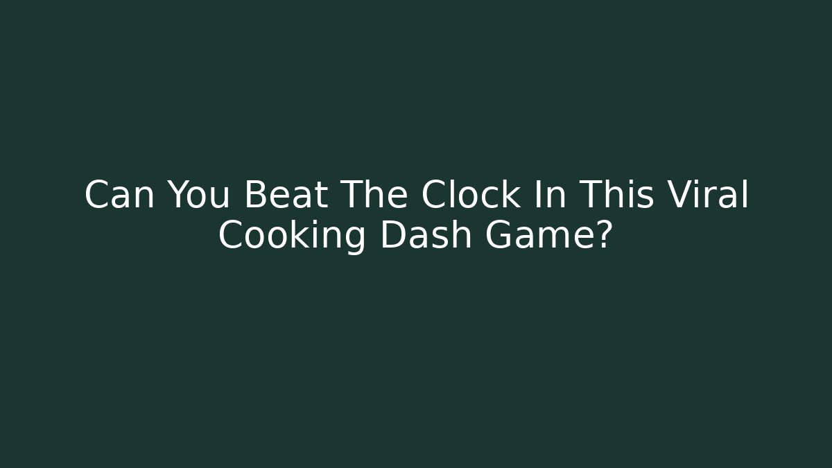 Can You Beat The Clock In This Viral Cooking Dash Game?