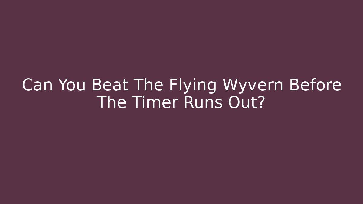 Can You Beat The Flying Wyvern Before The Timer Runs Out?