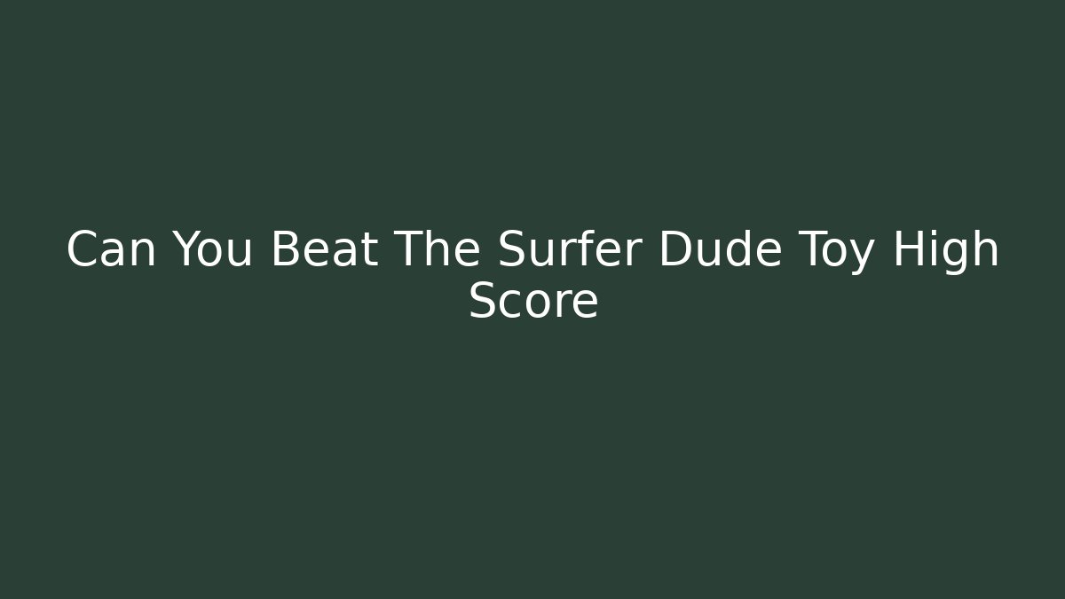 Can You Beat The Surfer Dude Toy High Score