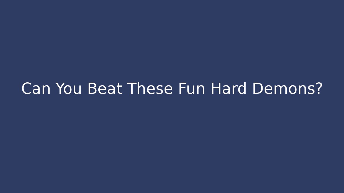Can You Beat These Fun Hard Demons?