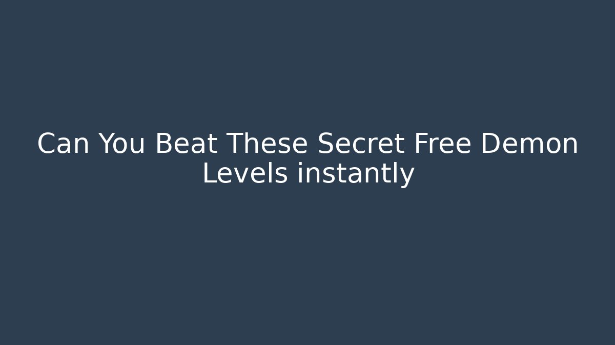 Can You Beat These Secret Free Demon Levels instantly