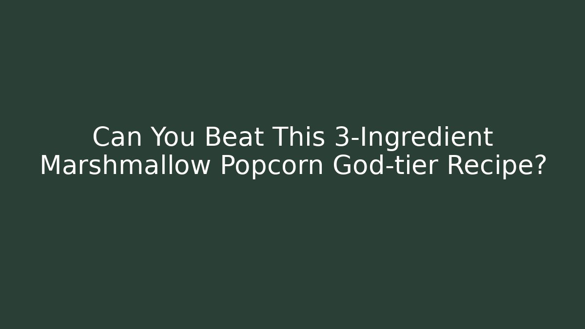 Can You Beat This 3-Ingredient Marshmallow Popcorn God-tier Recipe?