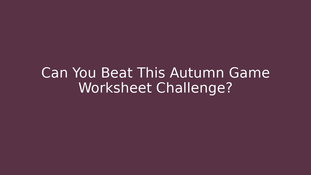 Can You Beat This Autumn Game Worksheet Challenge?