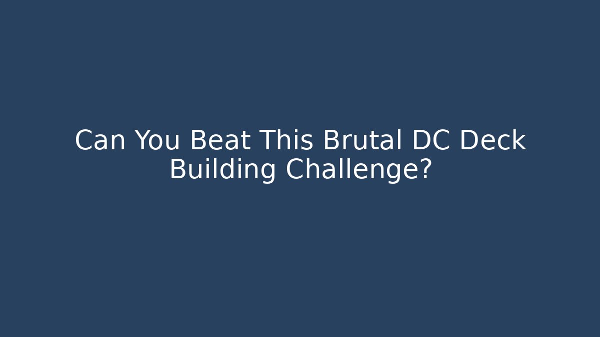 Can You Beat This Brutal DC Deck Building Challenge?