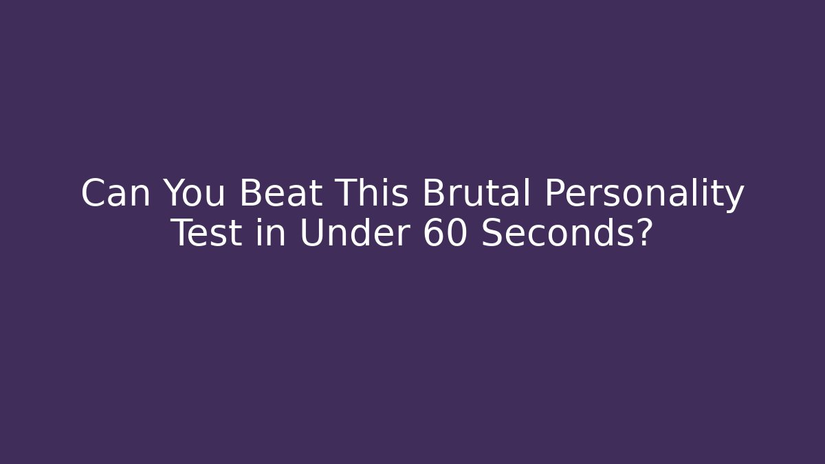 Can You Beat This Brutal Personality Test in Under 60 Seconds?