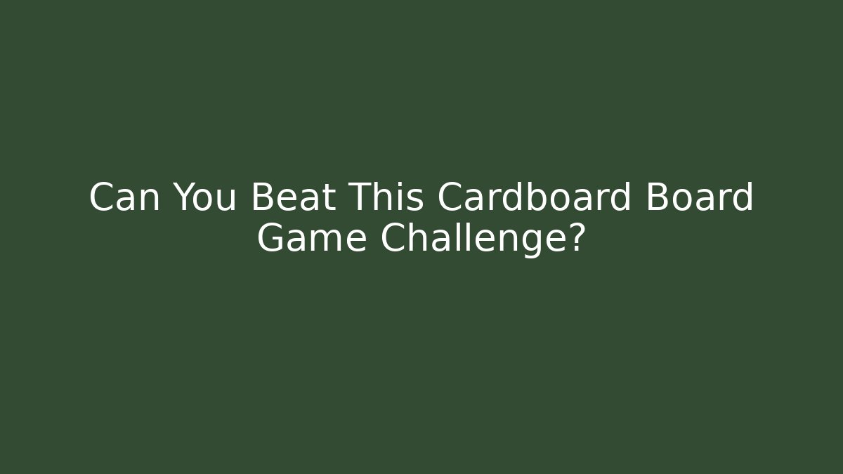 Can You Beat This Cardboard Board Game Challenge?