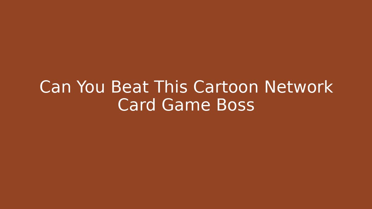 Can You Beat This Cartoon Network Card Game Boss