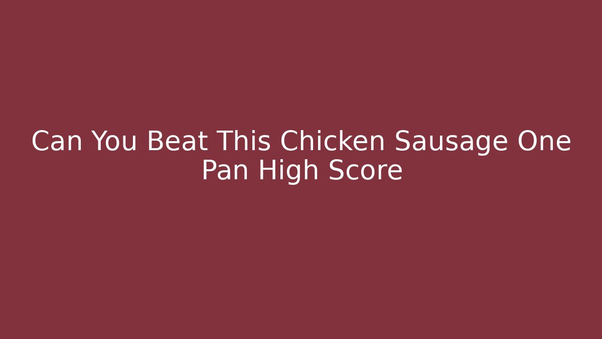 Can You Beat This Chicken Sausage One Pan High Score