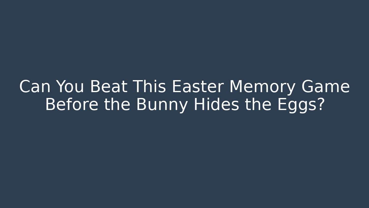 Can You Beat This Easter Memory Game Before the Bunny Hides the Eggs?