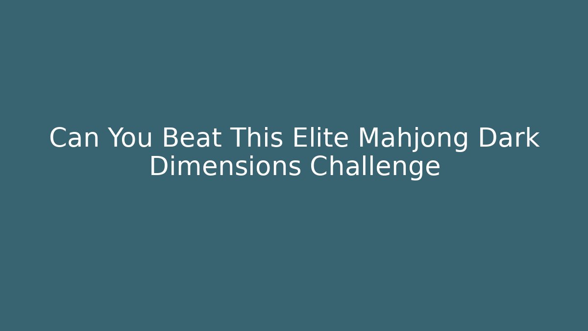Can You Beat This Elite Mahjong Dark Dimensions Challenge