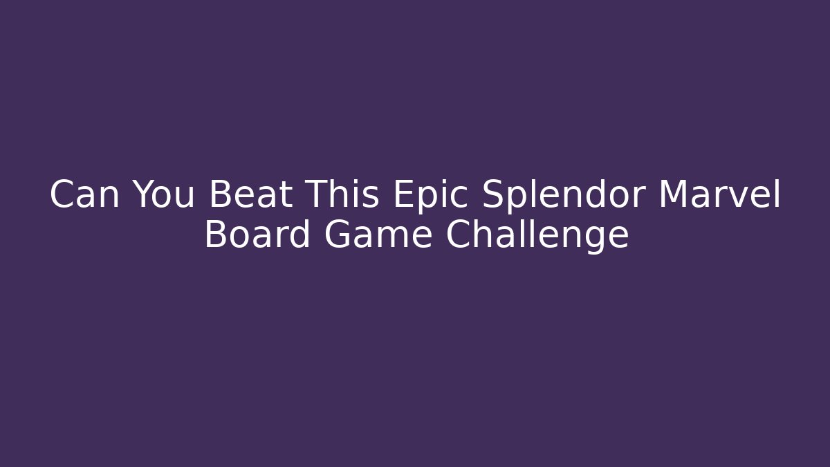 Can You Beat This Epic Splendor Marvel Board Game Challenge