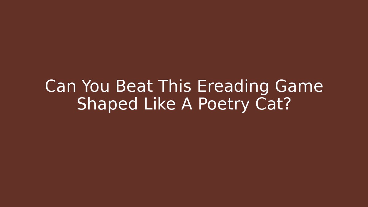 Can You Beat This Ereading Game Shaped Like A Poetry Cat?