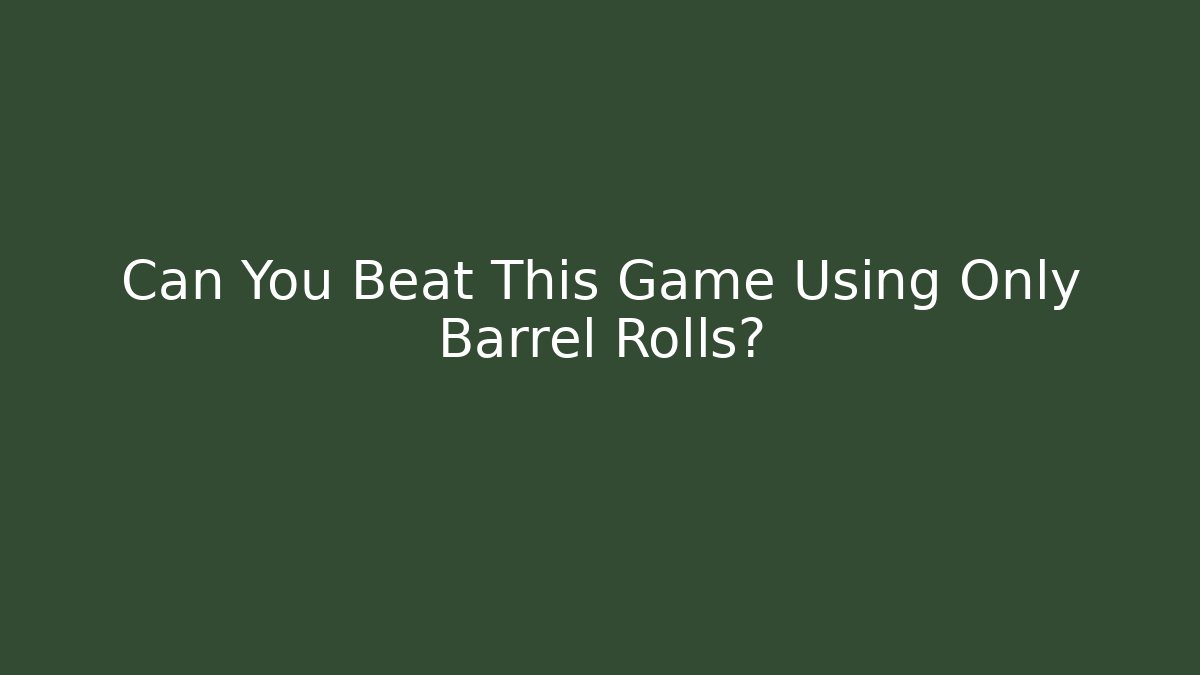 Can You Beat This Game Using Only Barrel Rolls? - The Family Holidays