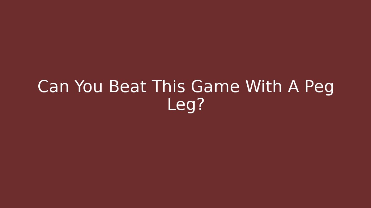 Can You Beat This Game With A Peg Leg?