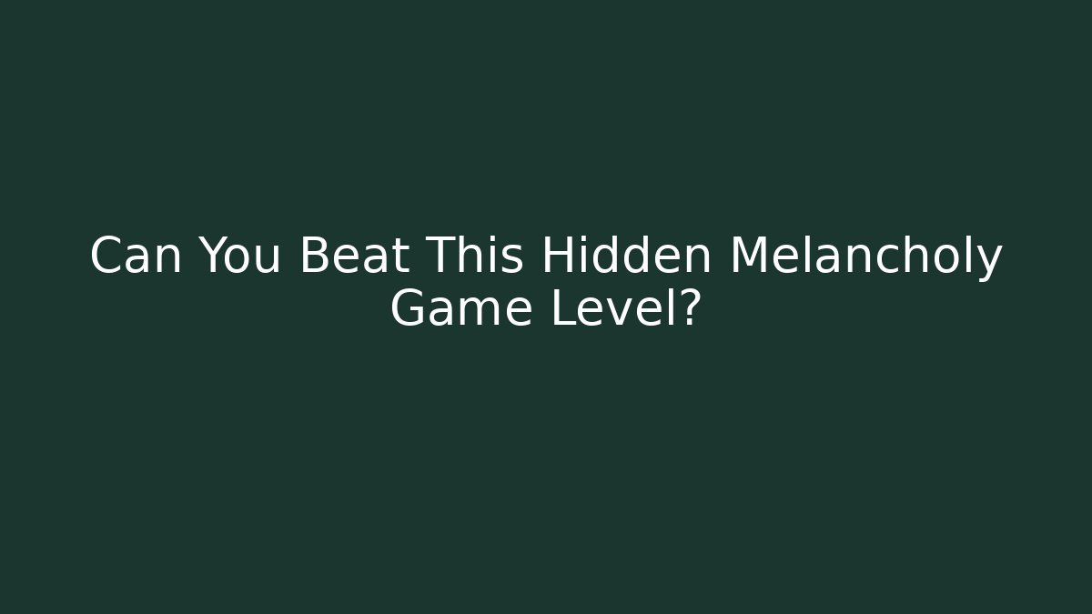 Can You Beat This Hidden Melancholy Game Level? - The Family Holidays