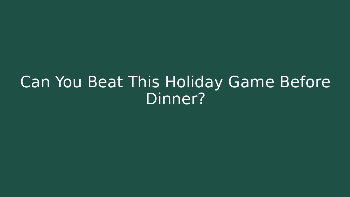 Can You Beat This Holiday Game Before Dinner?
