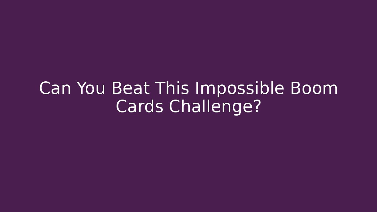 Can You Beat This Impossible Boom Cards Challenge?