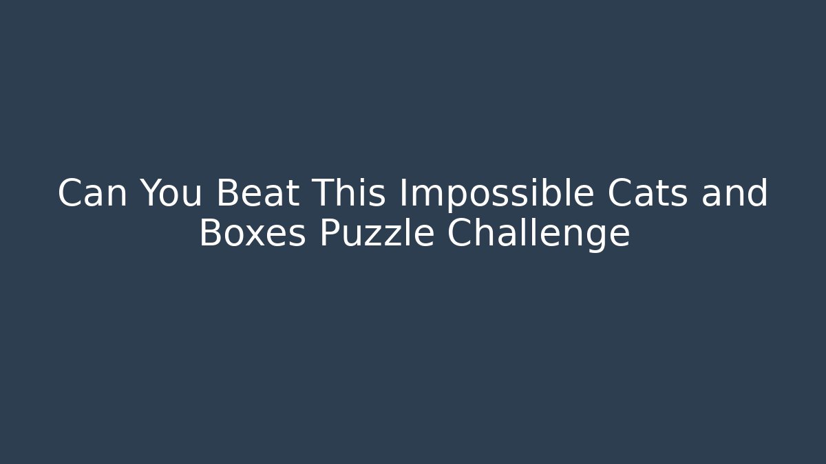 Can You Beat This Impossible Cats and Boxes Puzzle Challenge