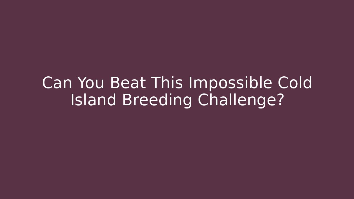 Can You Beat This Impossible Cold Island Breeding Challenge?