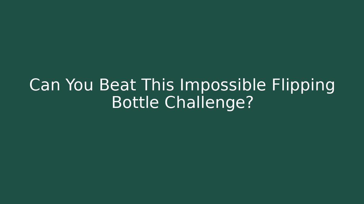 Can You Beat This Impossible Flipping Bottle Challenge?