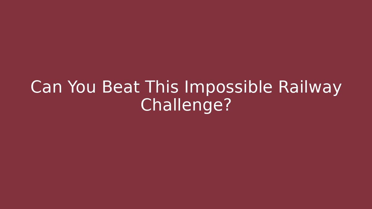 Can You Beat This Impossible Railway Challenge?