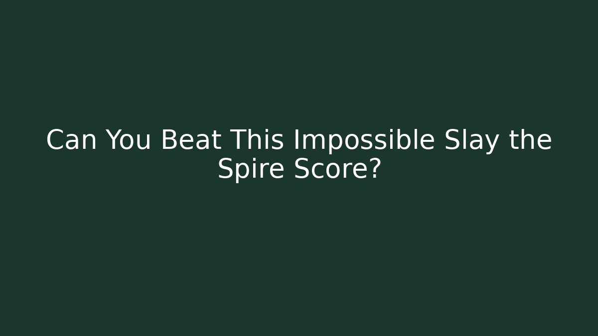 Can You Beat This Impossible Slay the Spire Score?