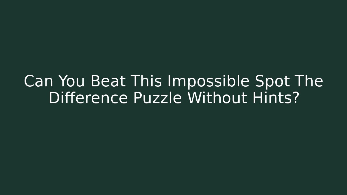 Can You Beat This Impossible Spot The Difference Puzzle Without Hints?