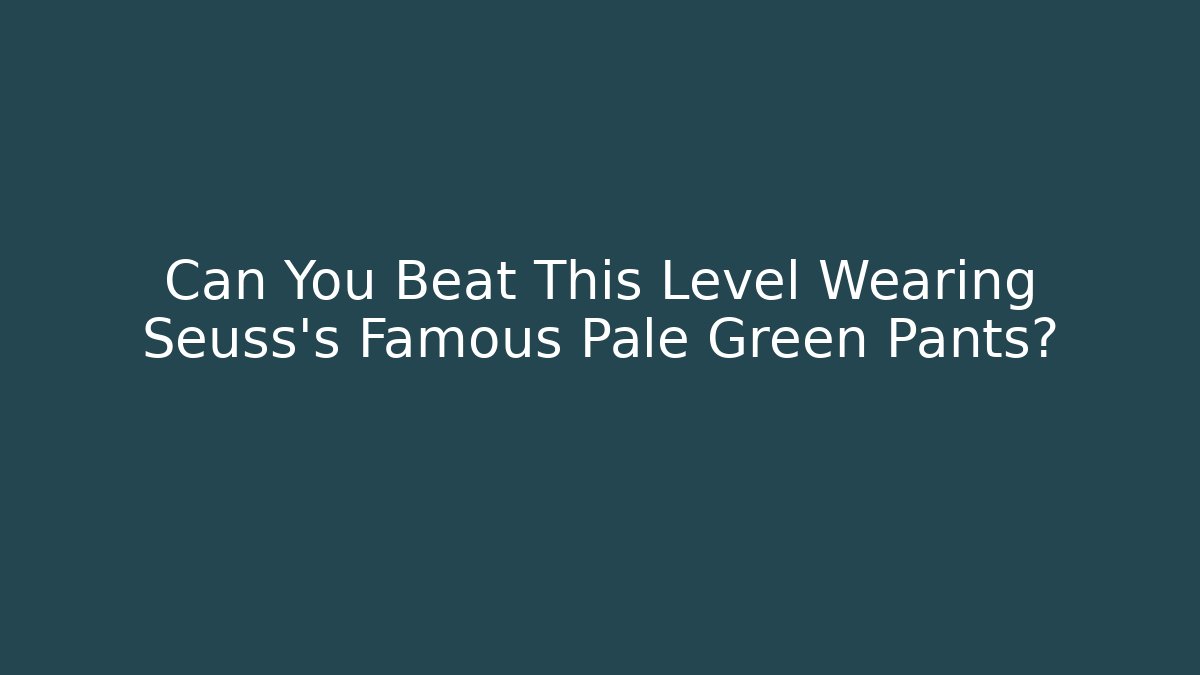 Can You Beat This Level Wearing Seuss's Famous Pale Green Pants?