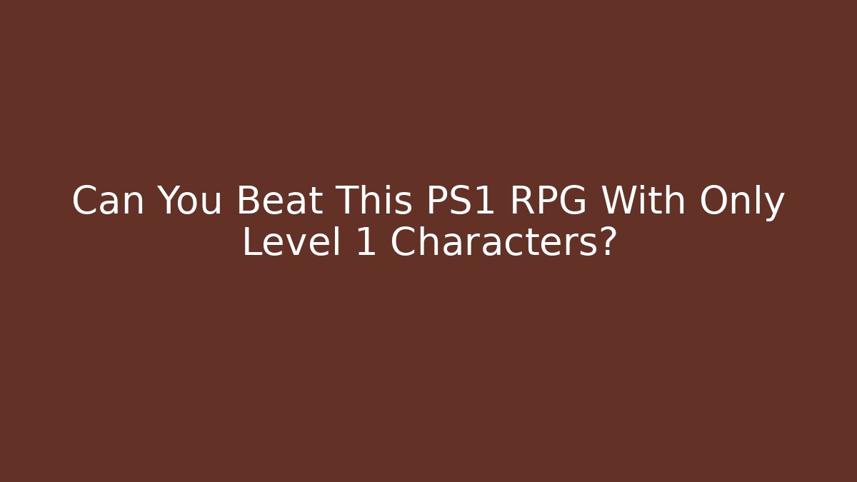 Can You Beat This PS1 RPG With Only Level 1 Characters?