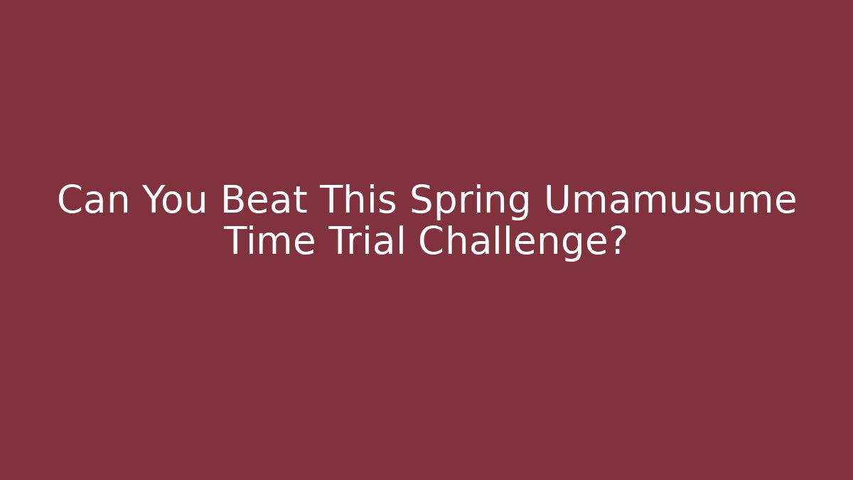 Can You Beat This Spring Umamusume Time Trial Challenge?