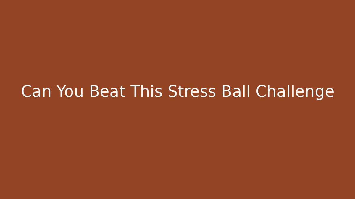 Can You Beat This Stress Ball Challenge
