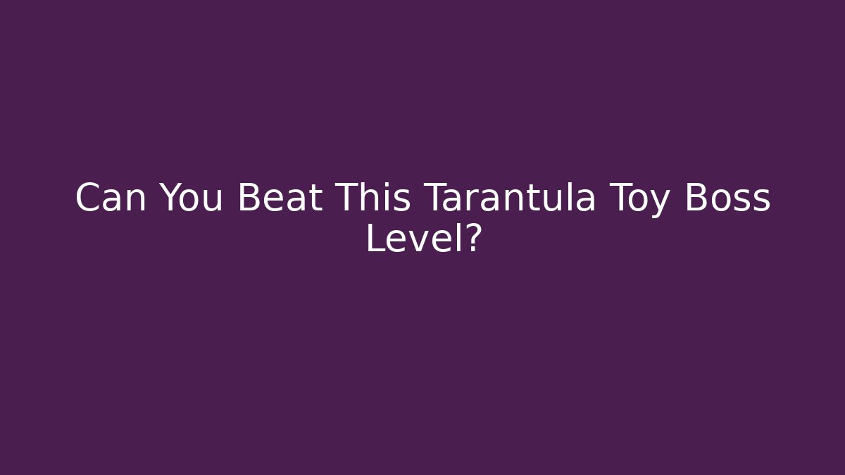 Can You Beat This Tarantula Toy Boss Level?