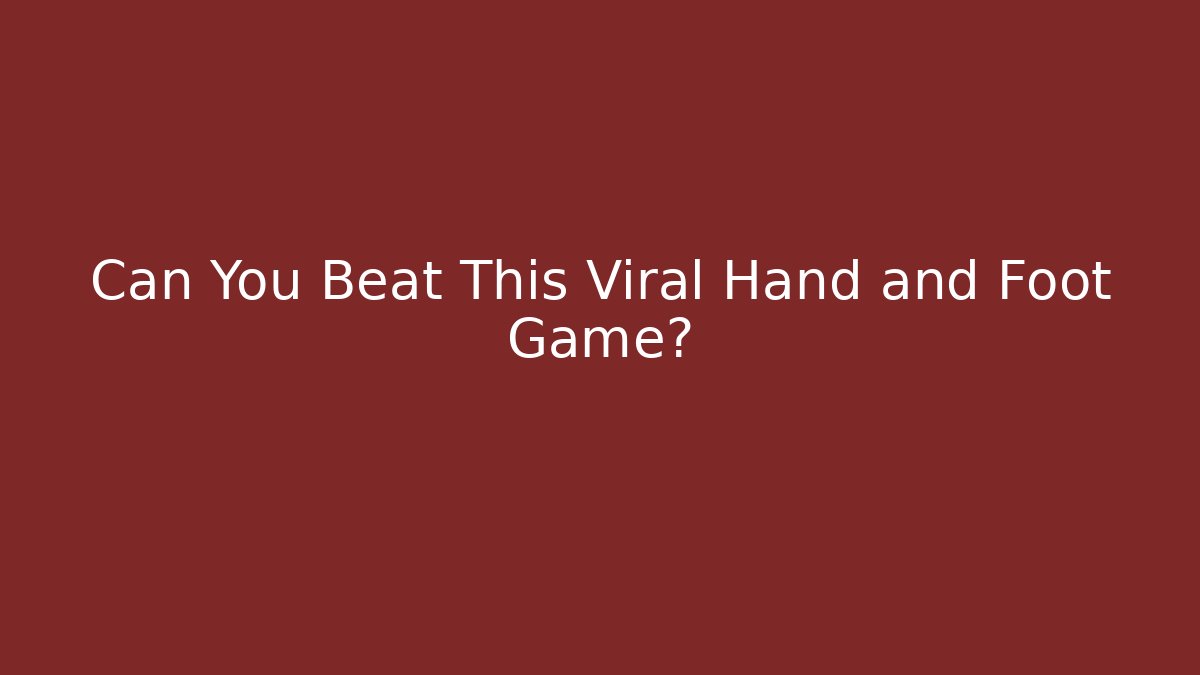 Can You Beat This Viral Hand and Foot Game?
