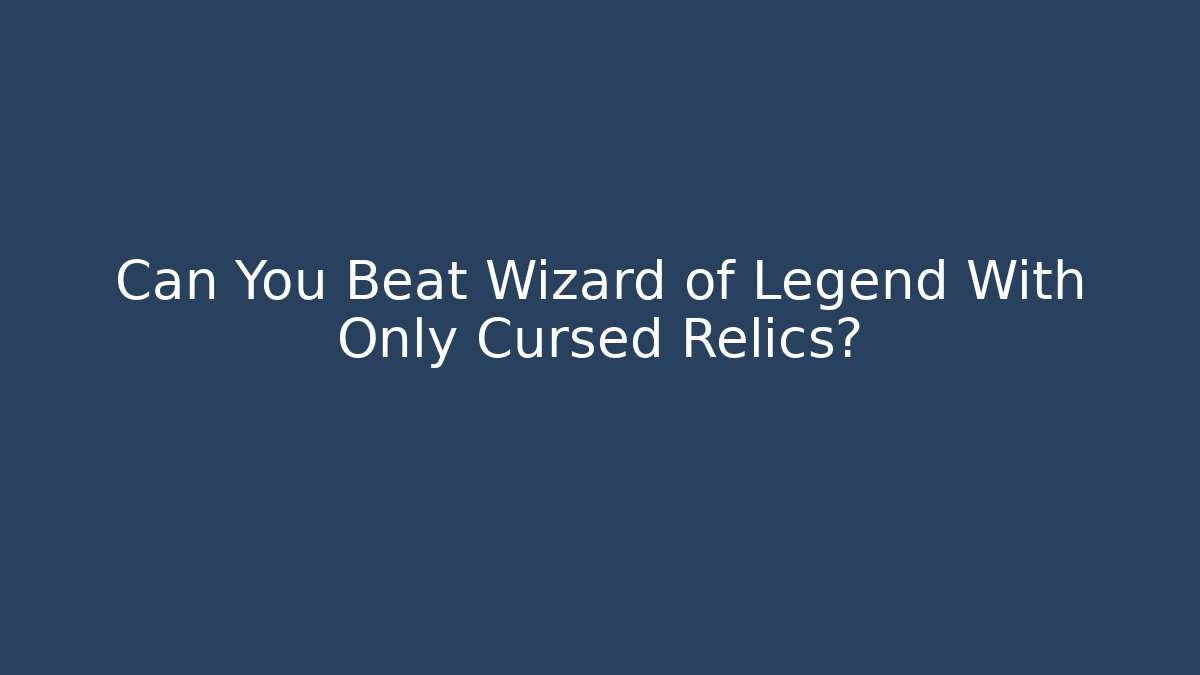 Can You Beat Wizard of Legend With Only Cursed Relics?