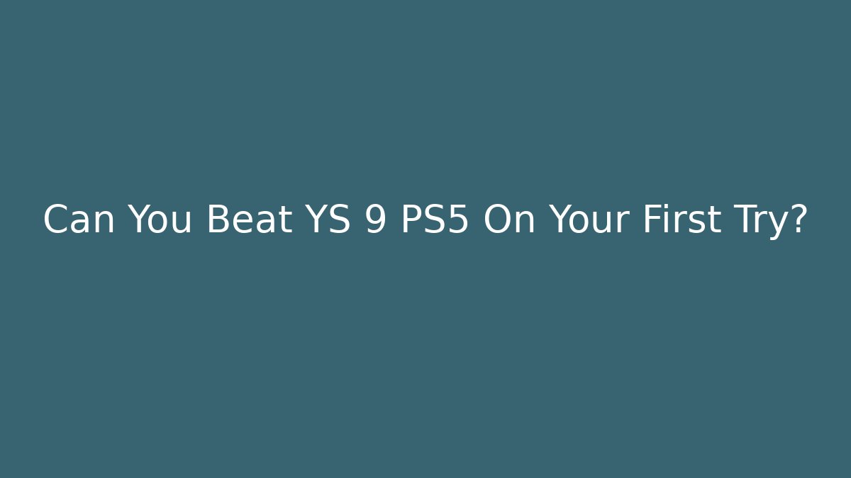 Can You Beat YS 9 PS5 On Your First Try?