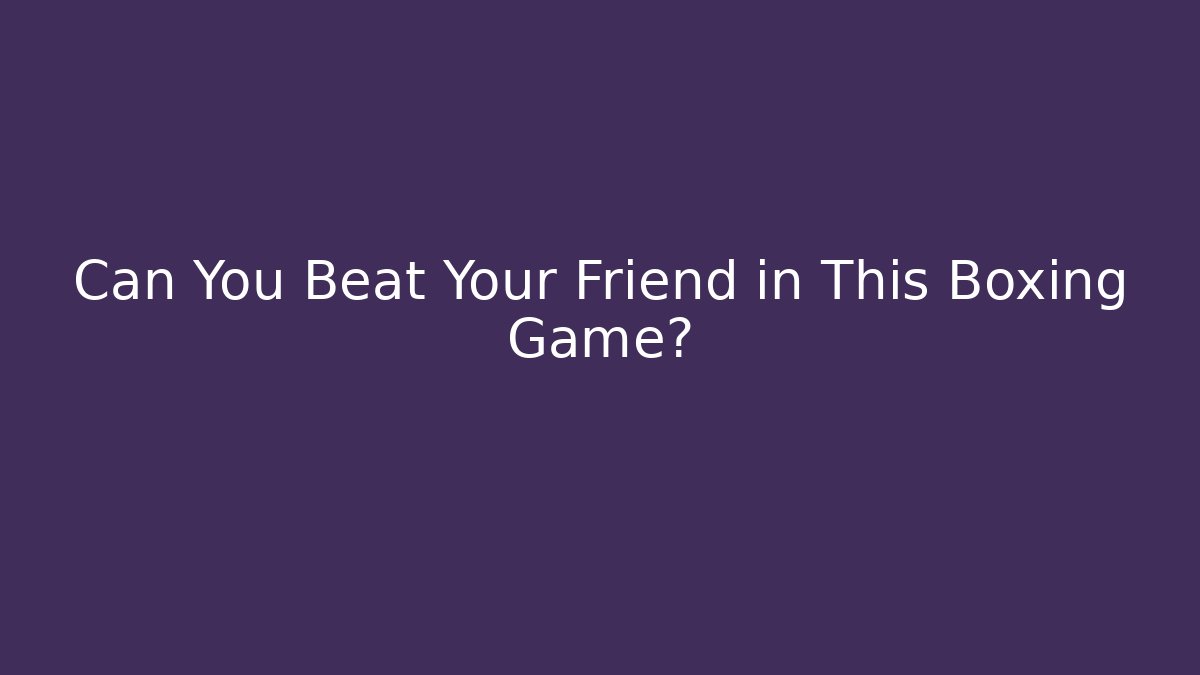 Can You Beat Your Friend in This Boxing Game?